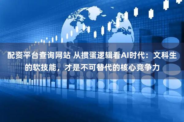 配资平台查询网站 从掼蛋逻辑看AI时代：文科生的软技能，才是不可替代的核心竞争力
